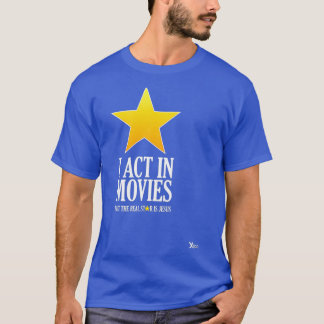 I Act In Movies But Jesus the Real Star T-Shirt