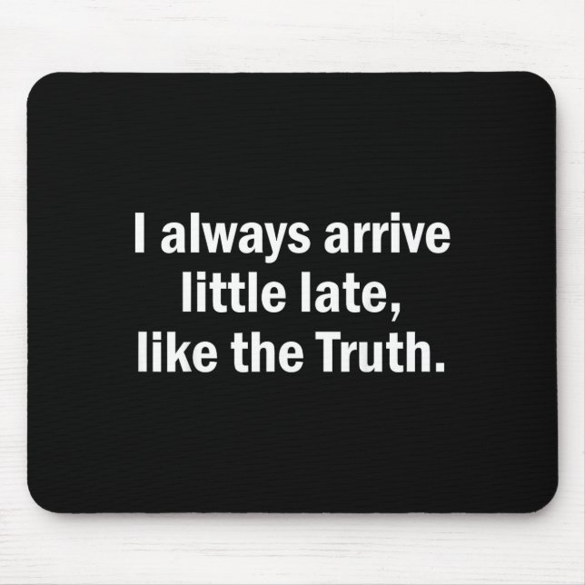 I Always Arrive Late Like The Truth Funny Sarcasti Mousepad (Vorne)