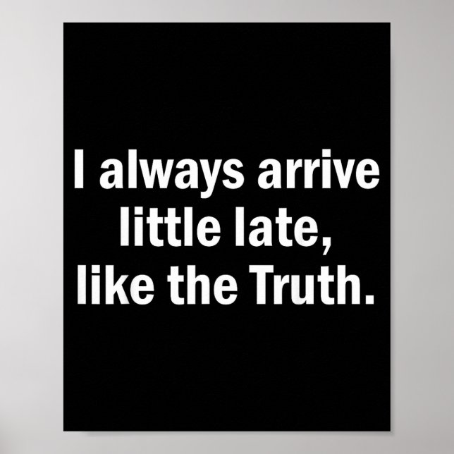 I Always Arrive Late Like The Truth Funny Sarcasti Poster (Vorne)