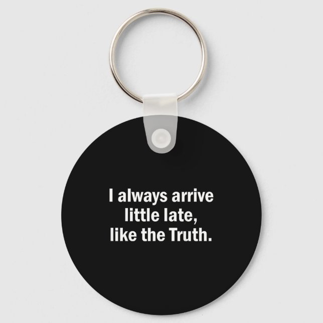 I Always Arrive Late Like The Truth Funny Sarcasti Schlüsselanhänger (Vorderseite)