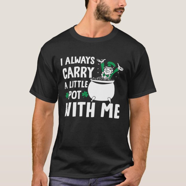 I Always Carry A Little Pot with Me St Patricks Da T-Shirt (Vorderseite)