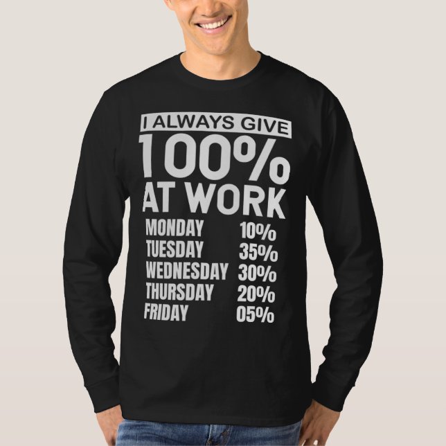 I Always Give 100 At Work T-Shirt (Vorderseite)
