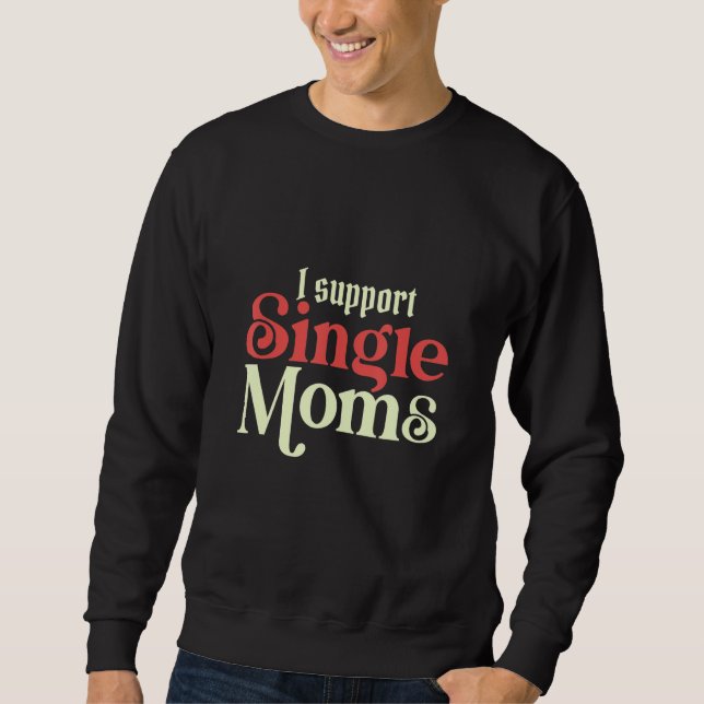 I Always Support Single Moms Parent SIngle Mom Sweatshirt (Vorderseite)