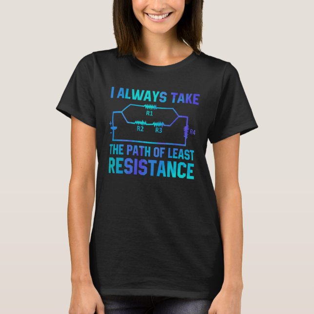 I Always Take The Path Of Least Resistance Electri T-Shirt (Vorderseite)