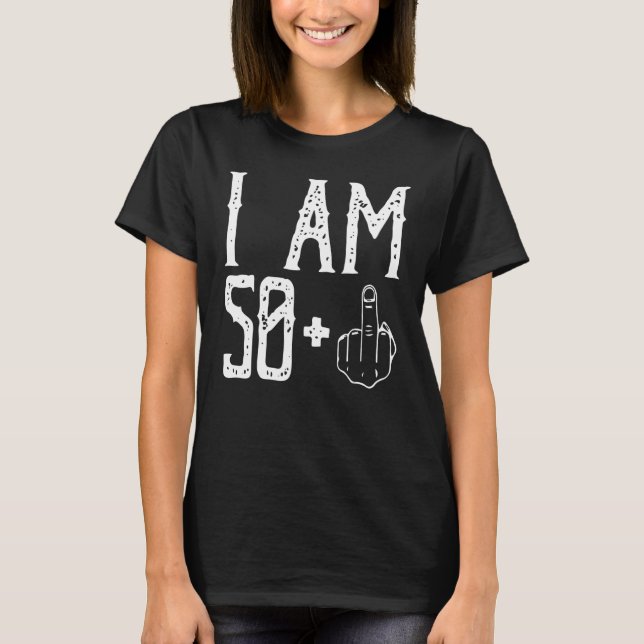 I am 50 Plus Middle Finger Im 50 Plus 1 Middle Fin T-Shirt (Vorderseite)