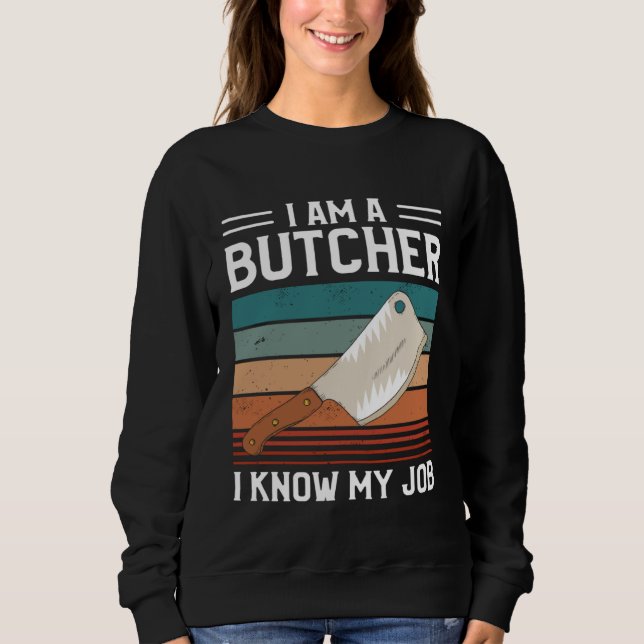 I Am A Butcher I Know My Job Butchery Butchers Mea Sweatshirt (Vorderseite)
