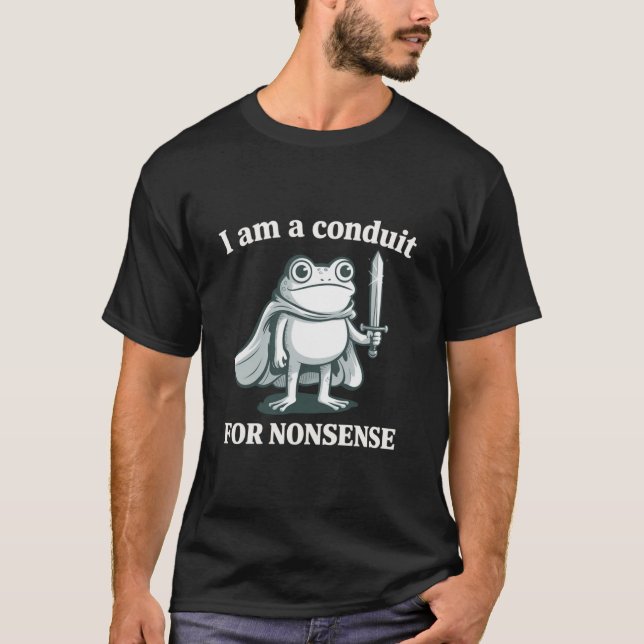 I Am a Conduit for Nonsense Funny Frog Sarcastic  T-Shirt (Vorderseite)