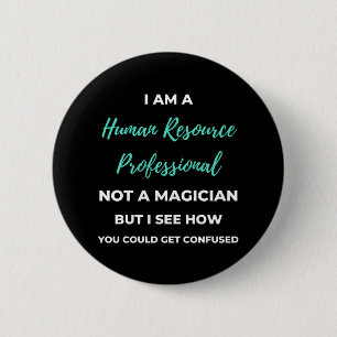 I Am A Human Resource Professional Not A Magician Button