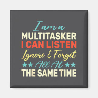 I Am A Multitasker I Can Listen Ignore &amp; Forge Magnet