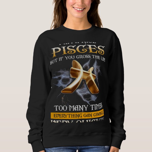I am a nice pisces but if you cross line too many  sweatshirt (Vorderseite)