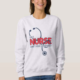I am a Nurse Sweatshirt