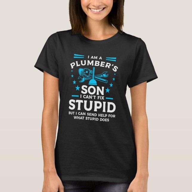 I Am A Plumber's Son I Can't Fix Stupid But I Can  T-Shirt (Vorderseite)