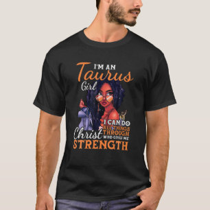 I Am An Taurus Girl I Can Do All Things Birthday Z T-Shirt