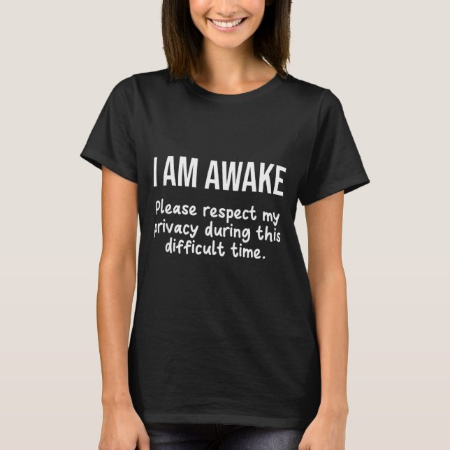 I Am Awake Please Respect My Privacy Funny Sarcast T-Shirt (Vorderseite)