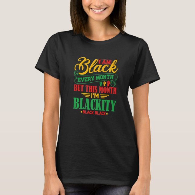 I Am Black Every Month But This Month I'm Blackity T-Shirt (Vorderseite)