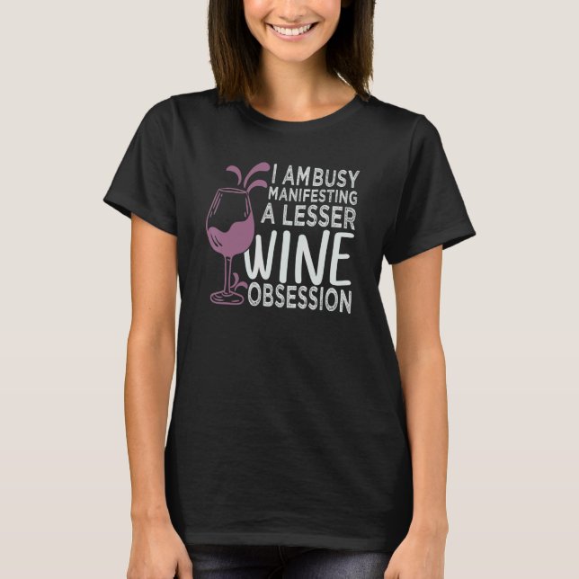 I Am Busy Manifesting A Lesser Wine Obsession     T-Shirt (Vorderseite)