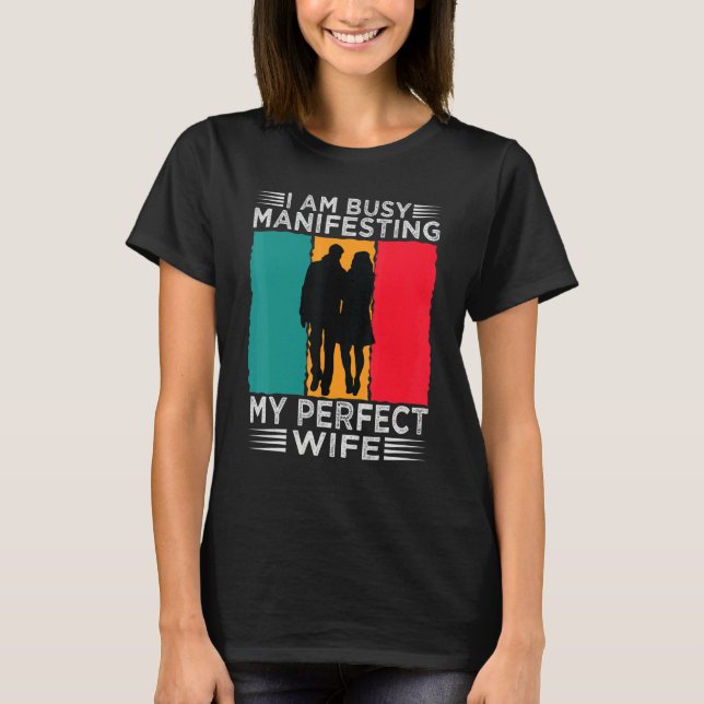 I Am Busy Manifesting My Perfect Wife   Relationsh T-Shirt (Vorderseite)