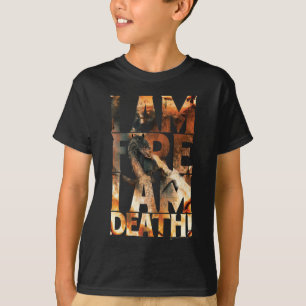 I Am Fire I Am Death! T-Shirt