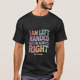 I Am Left Handed But I'm Always Right Funny T-Shirt