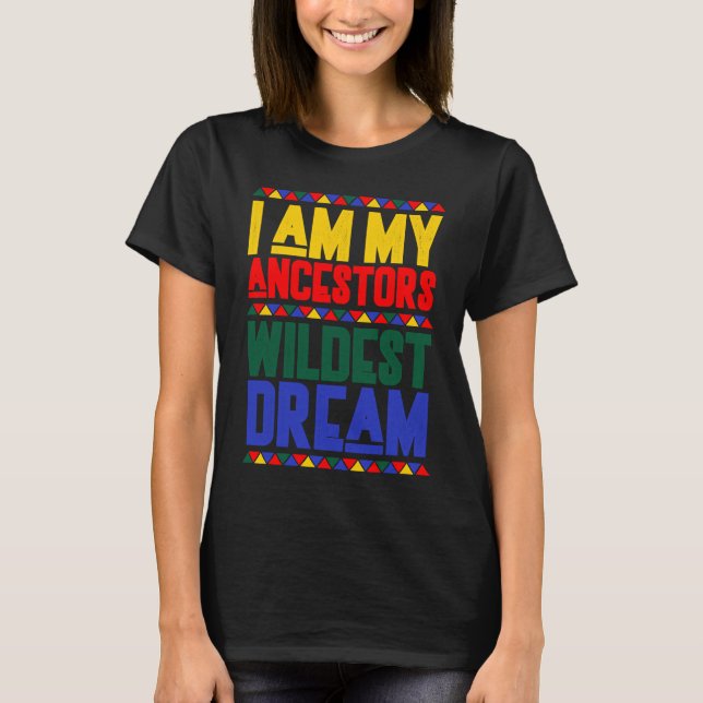 I am My Ancestors Wildest Dream Black History Mont T-Shirt (Vorderseite)