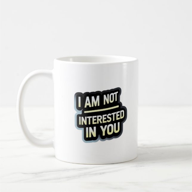 I Am Not Interested In You Text – Bold Attitude  Kaffeetasse (Links)