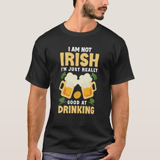 I Am Not Irish Im Just Really Good At Drinking T-Shirt (Vorderseite)