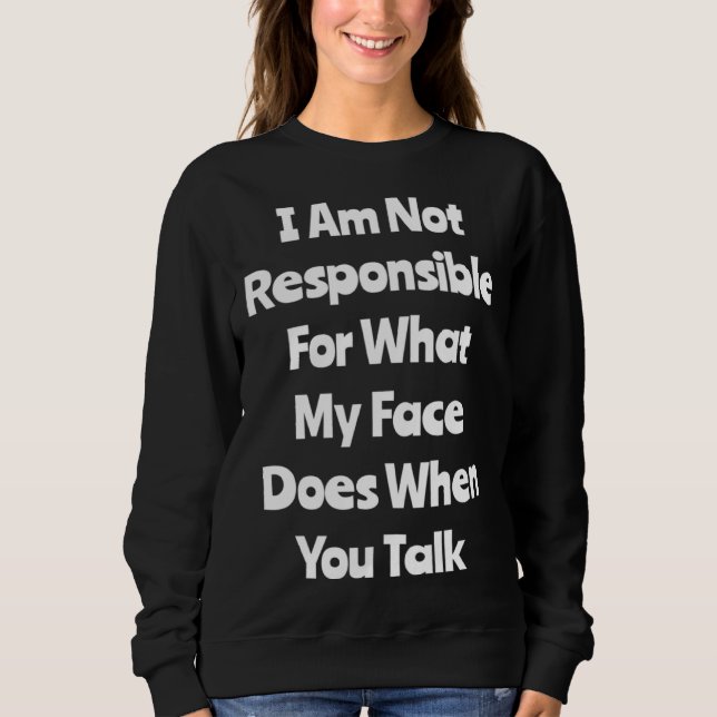 I Am Not Responsible For What My Face Does When Yo Sweatshirt (Vorderseite)