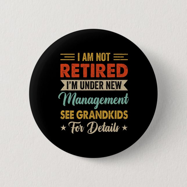 I Am Not Retired Im Under New Management See Grand Button (Vorderseite)