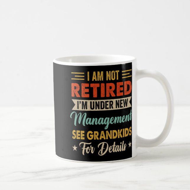 I Am Not Retired Im Under New Management See Grand Kaffeetasse (Rechts)