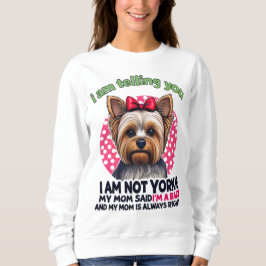 "I am NOT Yorkie" Funny Yorkshire Terrier Dog Mom  Sweatshirt