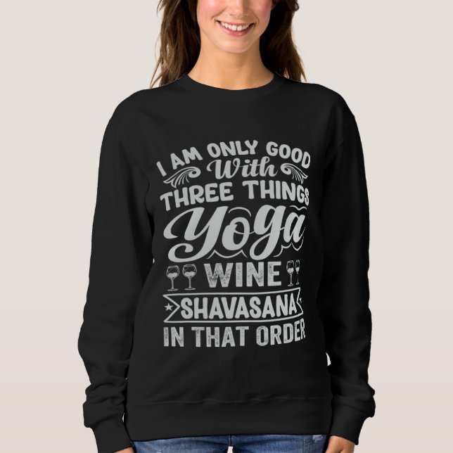 I Am Only Good With Three Things Yoga Wine Shavasa Sweatshirt (Vorderseite)
