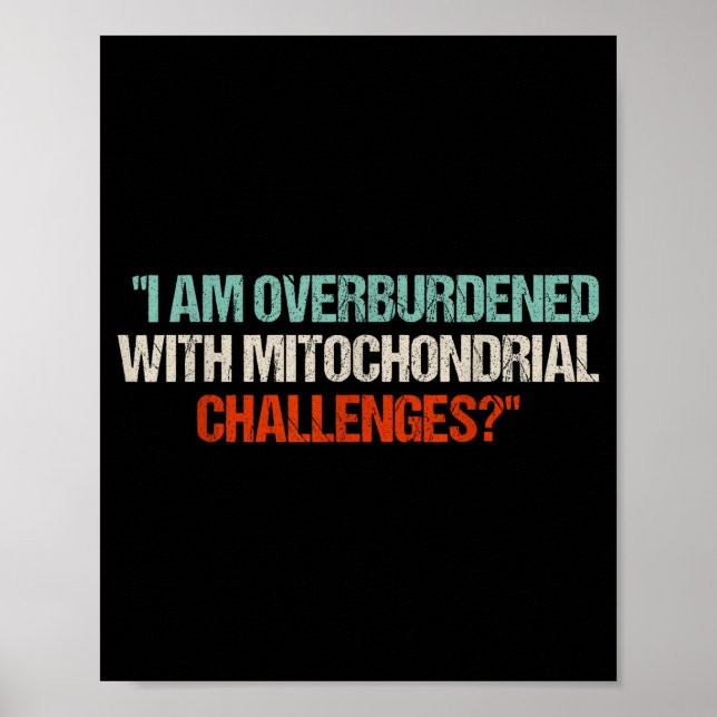 I Am Overburdened With Mitochondrial Challenges  Poster (Vorne)