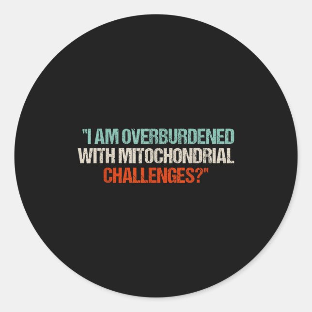 I Am Overburdened With Mitochondrial Challenges  Runder Aufkleber (Vorderseite)