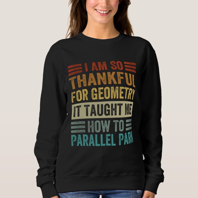 I Am So Thankful For Geometry It Taught Me How To  Sweatshirt (Vorderseite)