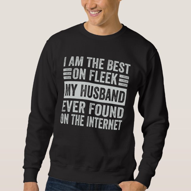 I Am The Best On Fleek My Husband Ever Found On Th Sweatshirt (Vorderseite)