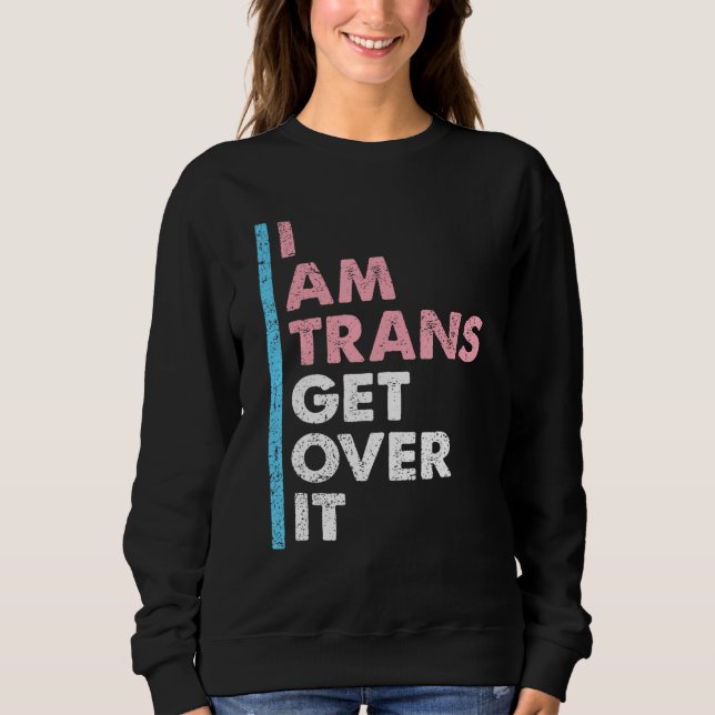 I Am Trans Get Over It Transgender Pride LGBT-Q Me Sweatshirt (Vorderseite)