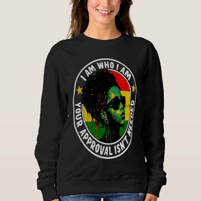 I Am Who I Am Your Approval Isn't Needed Sweatshirt (Vorderseite)