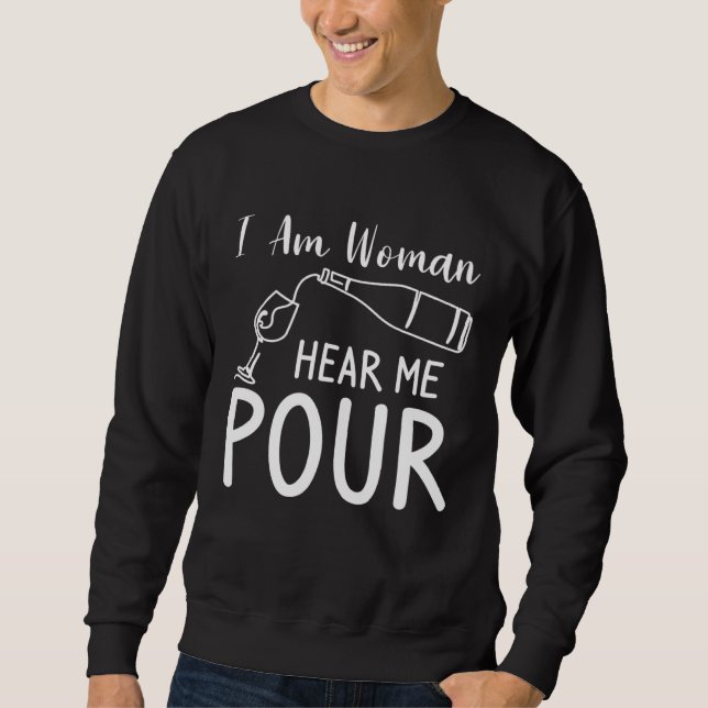 I Am Woman Hear Me Pour Wine Drinking Sweatshirt (Vorderseite)