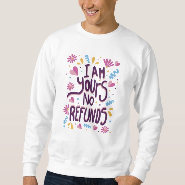I am Yours No Refunds Sweatshirt (Vorderseite)