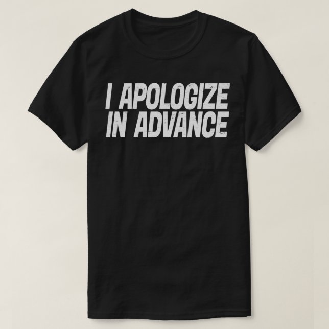 I Apologize In Advance For My Behavior  T-Shirt (Design vorne)
