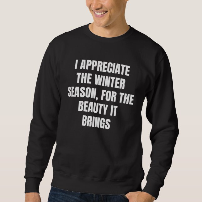 I appreciate the winter season for the beauty it b sweatshirt (Vorderseite)