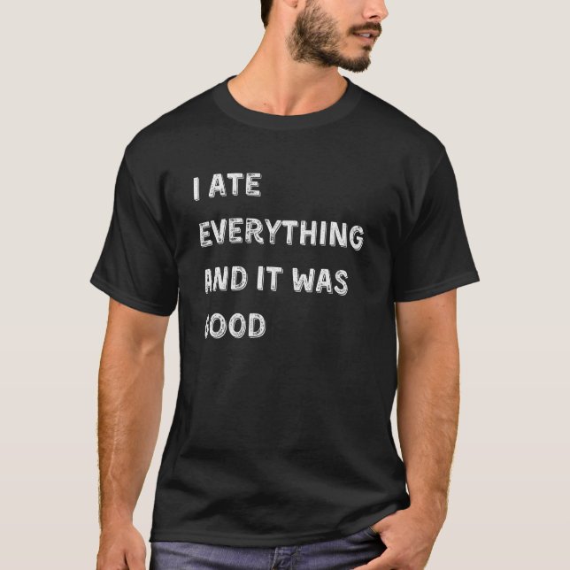 i ate everything and it was good T-Shirt (Vorderseite)