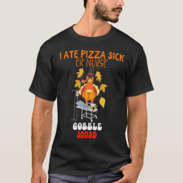 I ATE PIZZA SICK | ER Nurse Gobble Squad Funny Tha T-Shirt