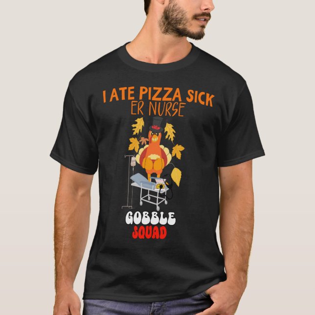 I ATE PIZZA SICK | ER Nurse Gobble Squad Funny Tha T-Shirt (Vorderseite)