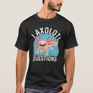 I Axolotl Fragen Niedlich Axolotl T-Shirt