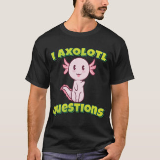 I Axolotl-Fragen T-Shirt