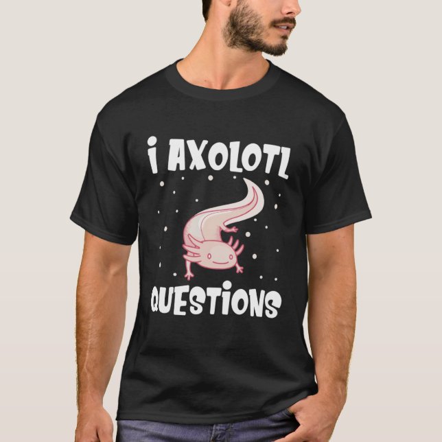 I Axolotl Questions  Axolotl T-Shirt (Vorderseite)