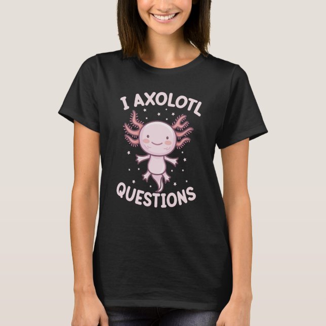 I Axolotl Questions Cute Axolotl  1 T-Shirt (Vorderseite)