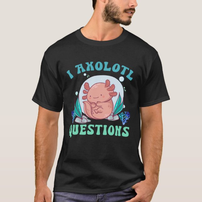I Axolotl Questions Cute Axolotl  1 T-Shirt (Vorderseite)