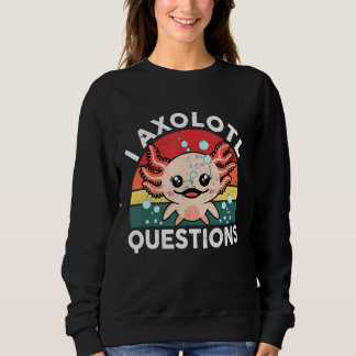 I Axolotl Questions & Niedlich Axolotl Redewendung Sweatshirt